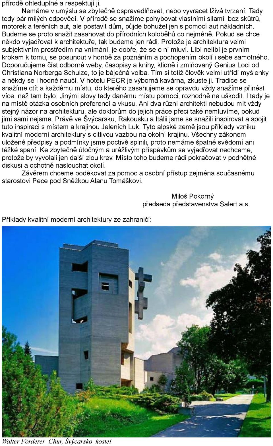 Budeme se proto snažit zasahovat do přírodních koloběhů co nejméně. Pokud se chce někdo vyjadřovat k architektuře, tak budeme jen rádi.