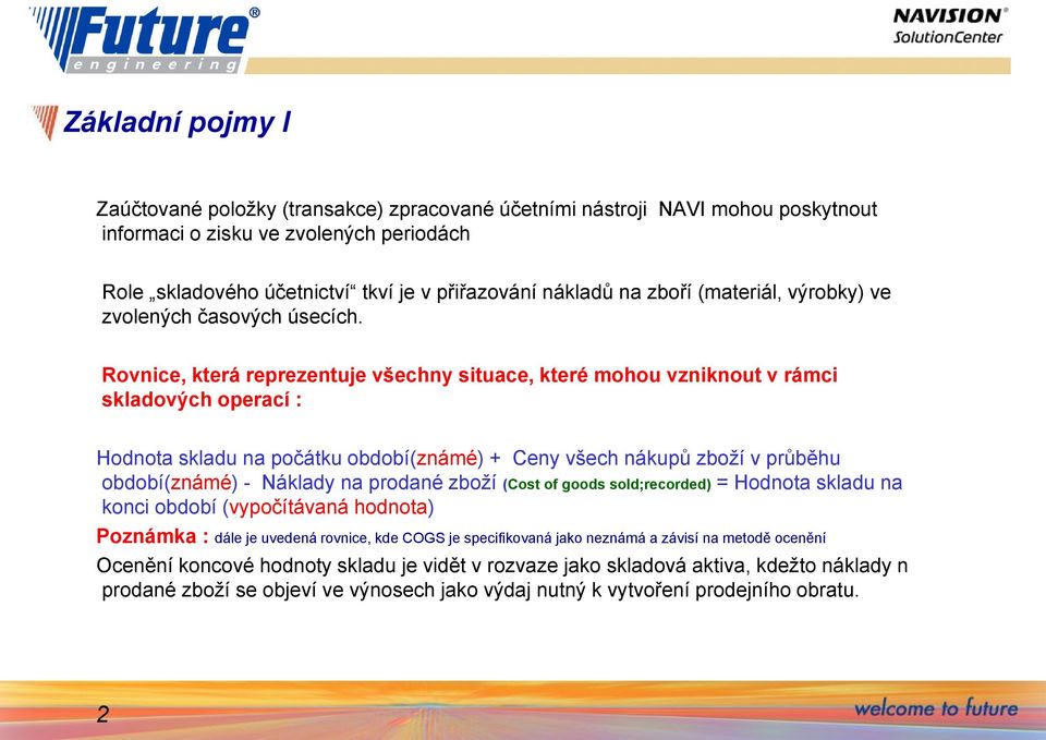 Rovnice, která reprezentuje všechny situace, které mohou vzniknout v rámci skladových operací : Hodnota skladu na počátku období(známé) + Ceny všech nákupů zboží v průběhu období(známé) - Náklady na