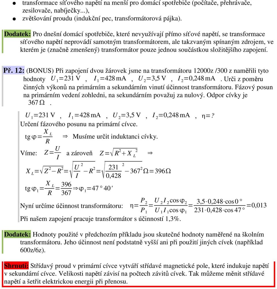 zmenšený) transformátor pouze jednou součástkou složitějšího zapojení. Př.