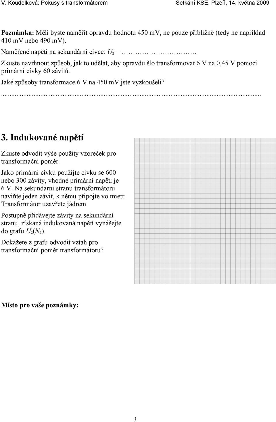 Jaké způsoby transformace 6 V na 450 mv jste vyzkoušeli?... 3. Indukované napětí Zkuste odvodit výše použitý vzoreček pro transformační poměr.