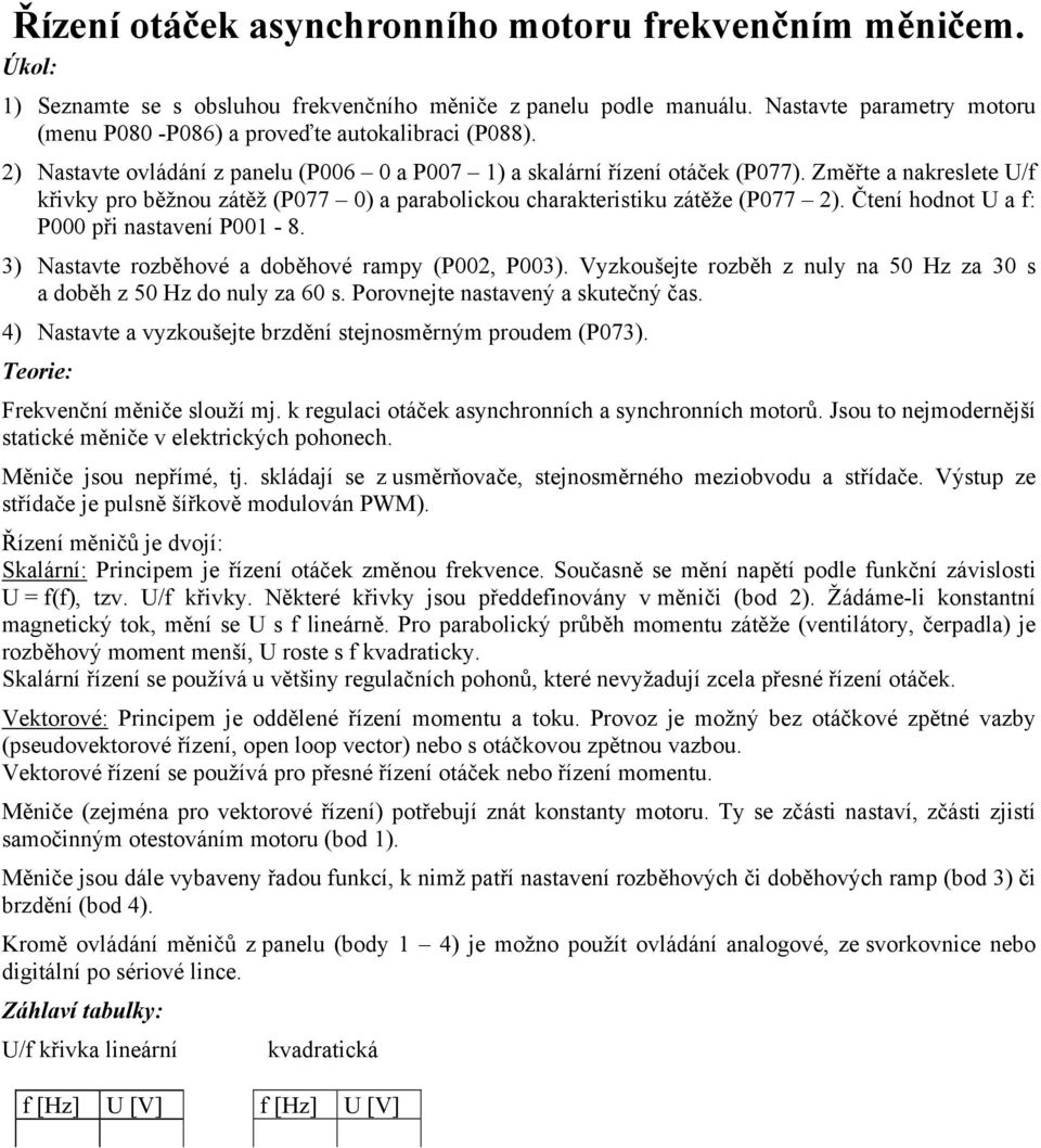 3) Nstvte roběhové doběhové rmpy (P2, P3). Vyoušejte roběh uly 5 H 3 s doběh 5 H do uly 6 s. Porovejte stveý sutečý čs. 4) Nstvte vyoušejte brděí stejosměrým proudem (P73).