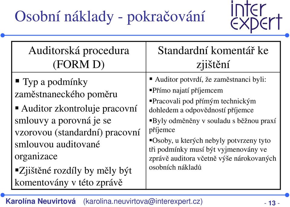 zaměstnanci byli: Přímo najatí příjemcem Pracovali pod přímým technickým dohledem a odpovědností příjemce Byly odměněny v souladu s běžnou praxí příjemce Osoby, u