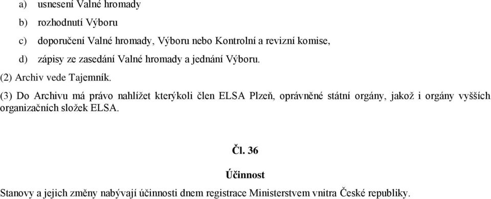 (3) Do Archivu má právo nahlížet kterýkoli člen ELSA Plzeň, oprávněné státní orgány, jakož i orgány vyšších