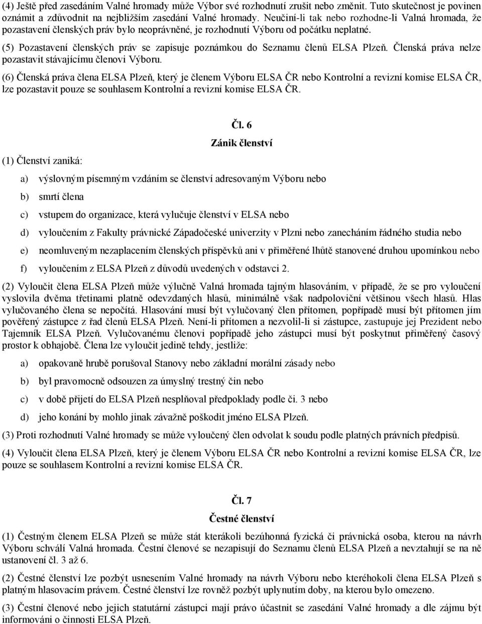 (5) Pozastavení členských práv se zapisuje poznámkou do Seznamu členů ELSA Plzeň. Členská práva nelze pozastavit stávajícímu členovi Výboru.