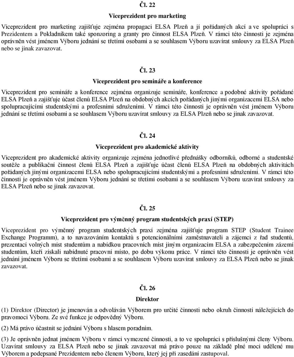 23 Viceprezident pro semináře a konference Viceprezident pro semináře a konference zejména organizuje semináře, konference a podobné aktivity pořádané ELSA Plzeň a zajišťuje účast členů ELSA Plzeň na