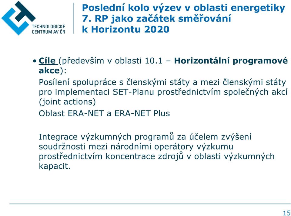 SET-Planu prostřednictvím společných akcí (joint actions) Oblast ERA-NET a ERA-NET Plus Integrace výzkumných programů