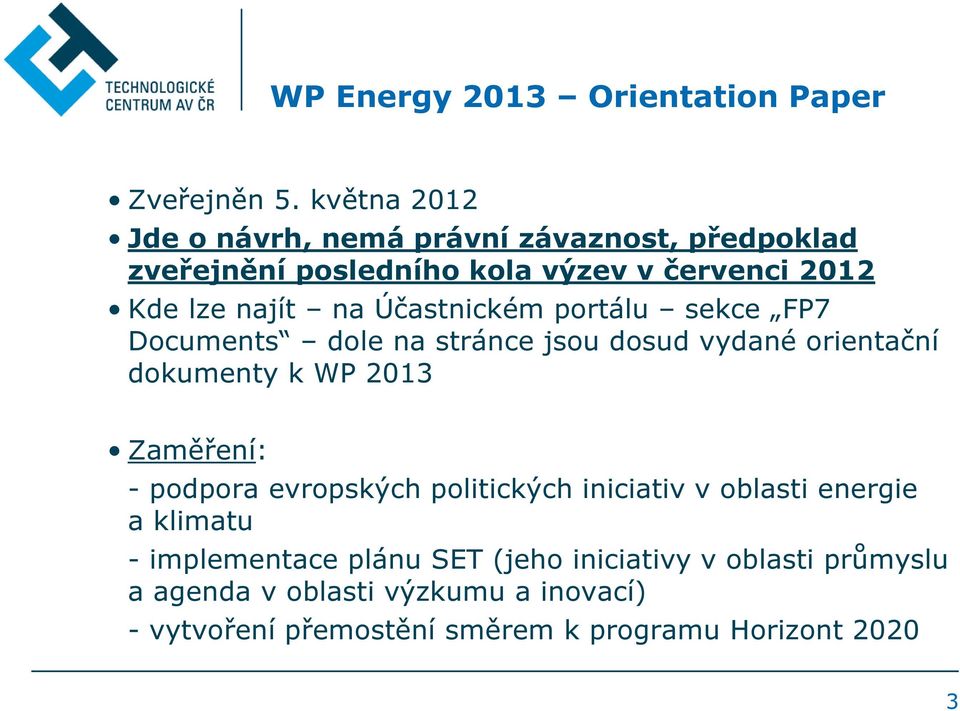 Účastnickém portálu sekce FP7 Documents dole na stránce jsou dosud vydané orientační dokumenty k WP 2013 Zaměření: - podpora