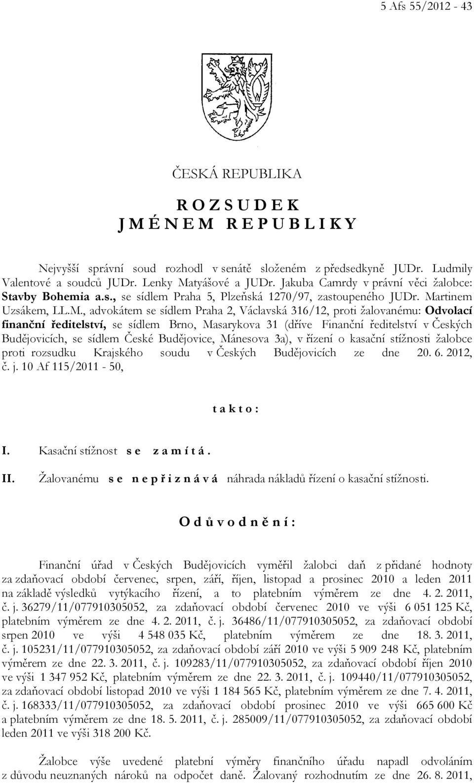 tyášové a JUDr. Jakuba Camrdy v právní věci žalobce: Stavby Bohemia a.s., se sídlem Praha 5, Plzeňská 1270/97, zastoupeného JUDr. Ma