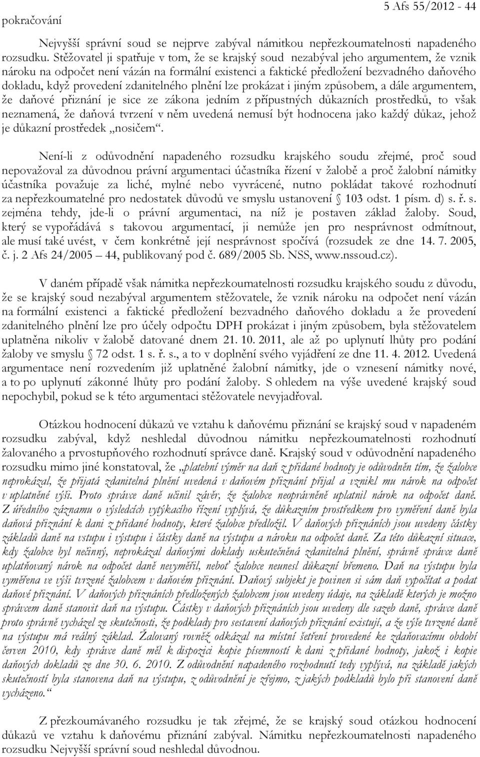provedení zdanitelného plnění lze prokázat i jiným způsobem, a dále argumentem, že daňové přiznání je sice ze zákona jedním z přípustných důkazních prostředků, to však neznamená, že daňová tvrzení v