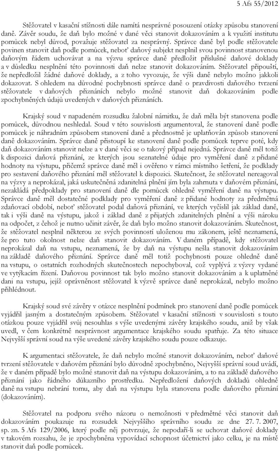 Správce daně byl podle stěžovatele povinen stanovit daň podle pomůcek, neboť daňový subjekt nesplnil svou povinnost stanovenou daňovým řádem uchovávat a na výzvu správce daně předložit příslušné