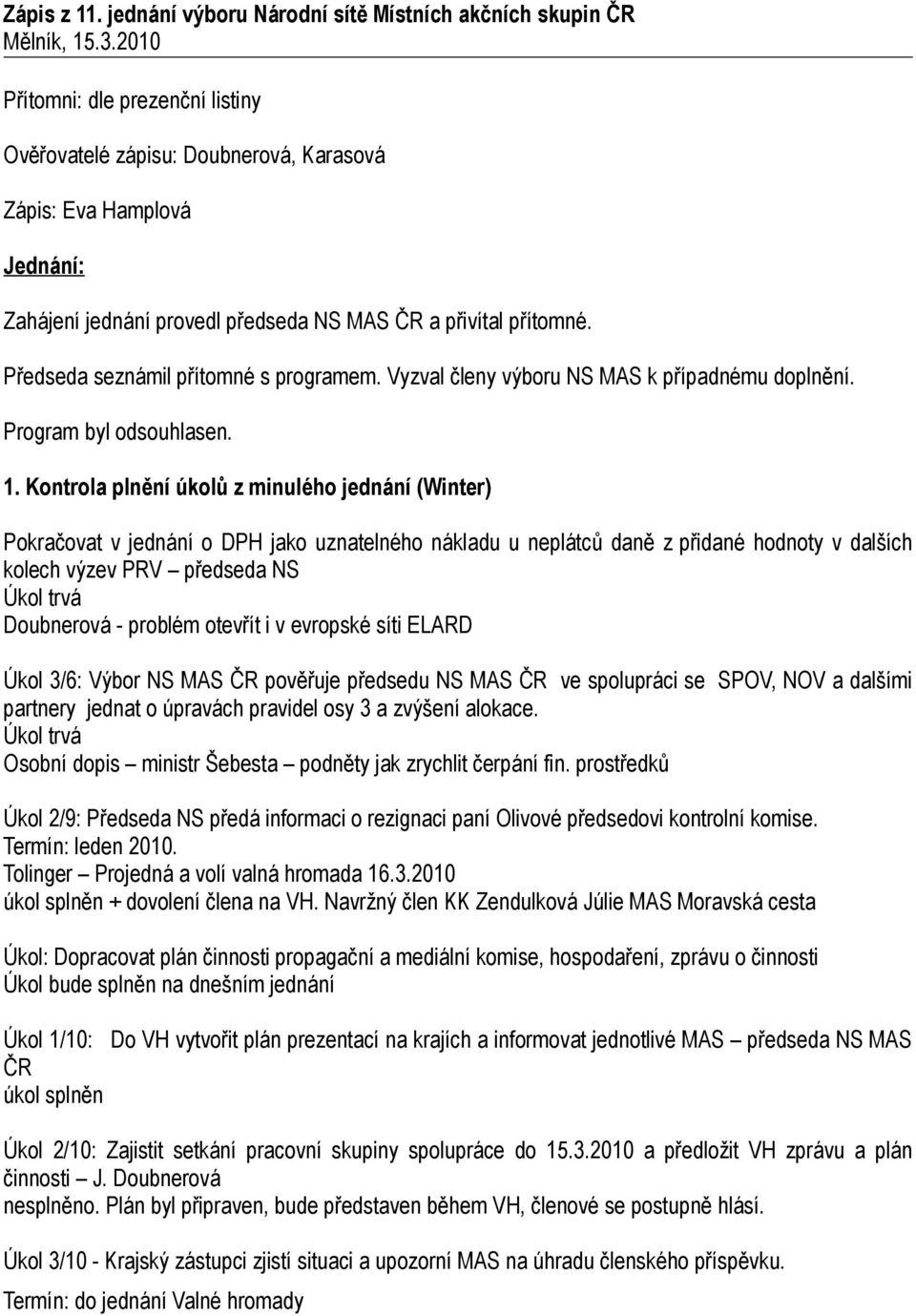 Předseda seznámil přítomné s programem. Vyzval členy výboru NS MAS k případnému doplnění. Program byl odsouhlasen. 1.