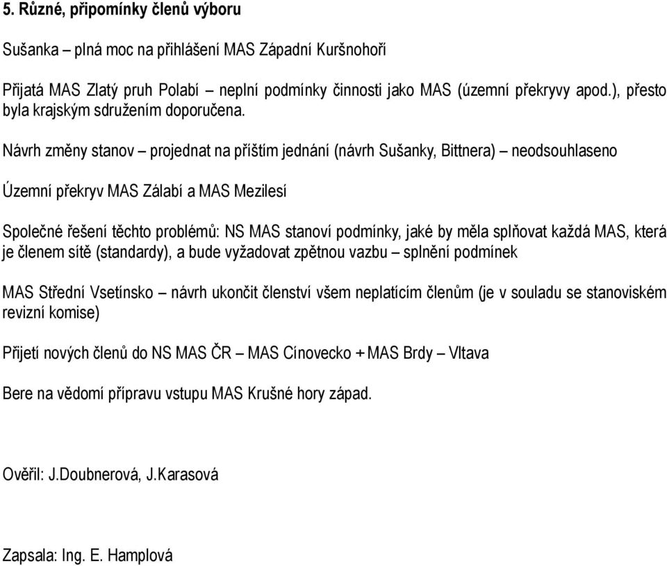 Návrh změny stanov projednat na příštím jednání (návrh Sušanky, Bittnera) neodsouhlaseno Územní překryv MAS Zálabí a MAS Mezilesí Společné řešení těchto problémů: NS MAS stanoví podmínky, jaké by