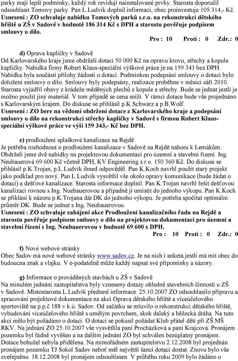 d) Oprava kapličky v Sadově Od Karlovarského kraje jsme obdrželi dotaci 50 000 Kč na opravu krovu, střechy a kopule kapličky. Nabídka firmy Robert Klaus-speciální výškové práce je na 159 343 bez DPH.