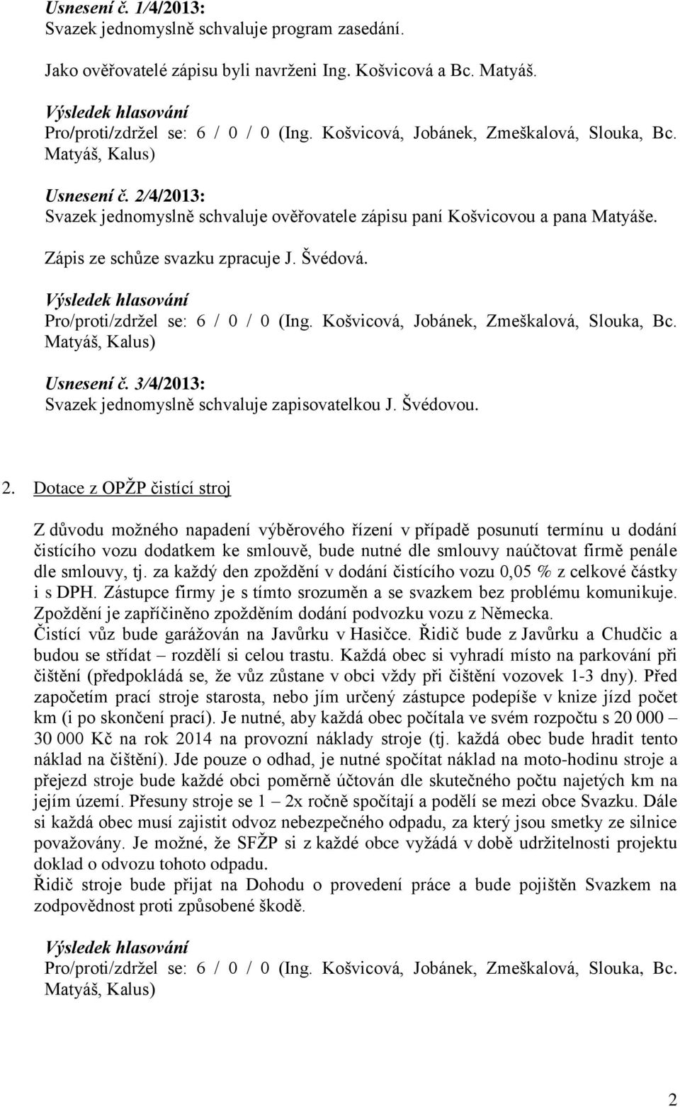 3/4/2013: Svazek jednomyslně schvaluje zapisovatelkou J. Švédovou. 2.