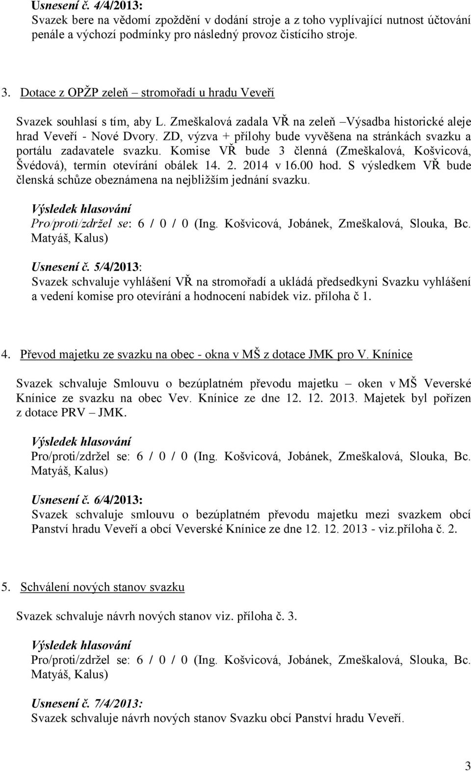 ZD, výzva + přílohy bude vyvěšena na stránkách svazku a portálu zadavatele svazku. Komise VŘ bude 3 členná (Zmeškalová, Košvicová, Švédová), termín otevírání obálek 14. 2. 2014 v 16.00 hod.