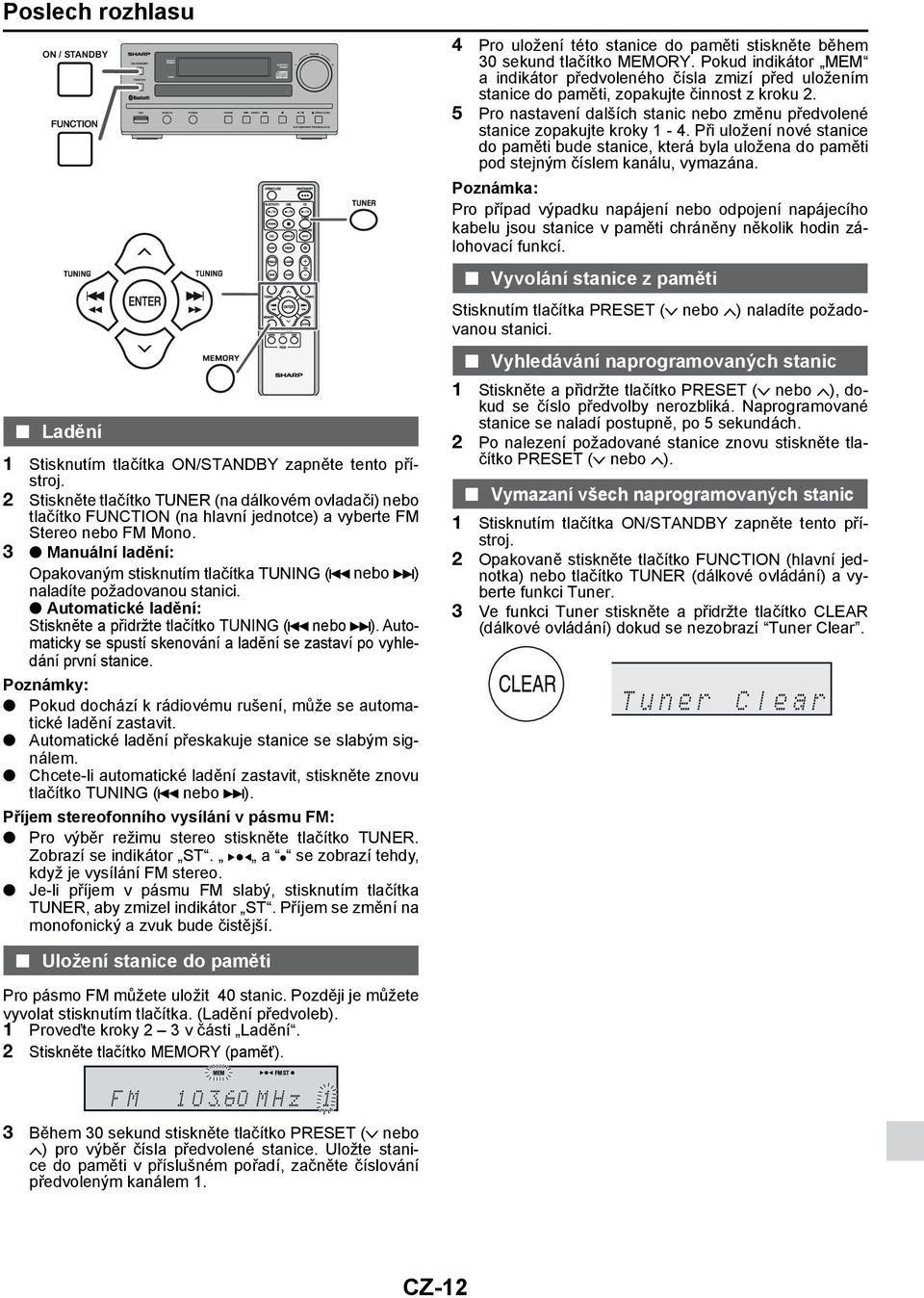 3 Manuální ladění: Opakovaným stisknutím tlačítka TUNING ( nebo ) naladíte požadovanou stanici. Automatické ladění: Stiskněte a přidržte tlačítko TUNING ( nebo ).