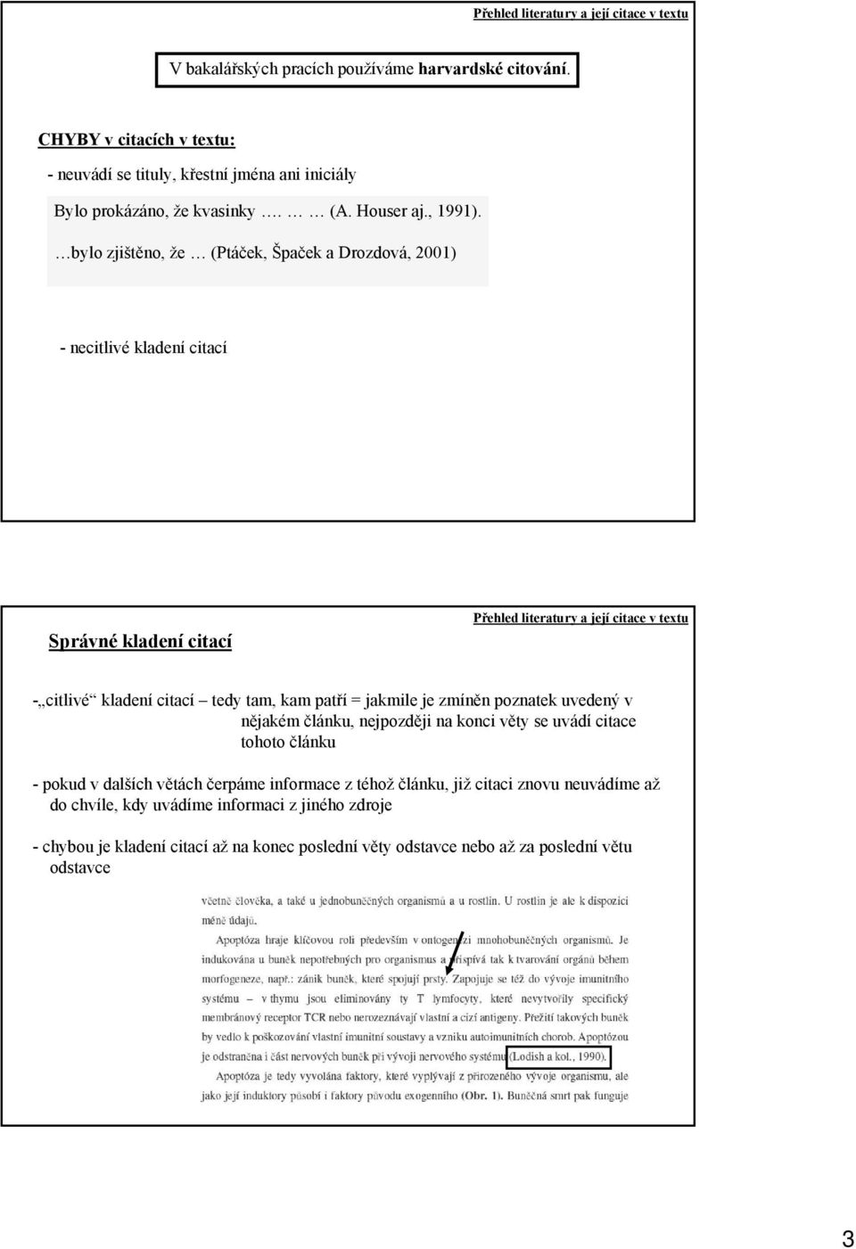 bylo zjištěno, že (Ptáček, Špaček a Drozdová, 2001) - necitlivé kladení citací Správné kladení citací - citlivé kladení citací tedy tam, kam patří = jakmile je zmíněn