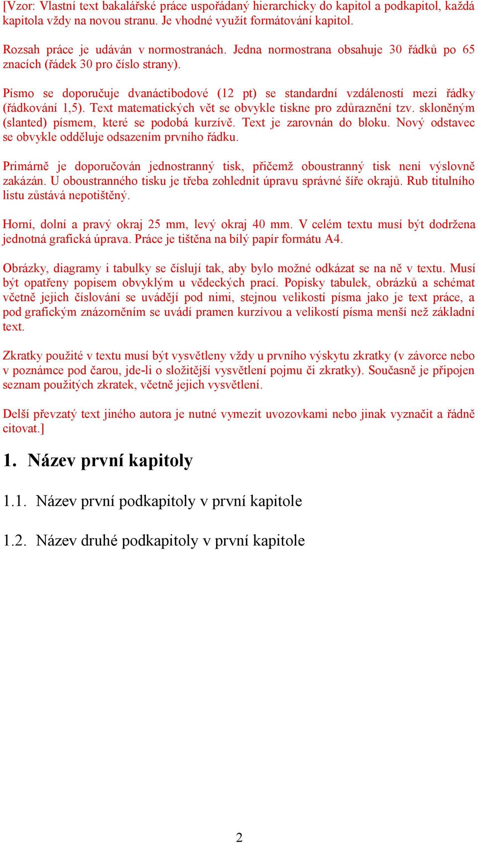 Text matematických vět se obvykle tiskne pro zdůraznění tzv. skloněným (slanted) písmem, které se podobá kurzívě. Text je zarovnán do bloku. Nový odstavec se obvykle odděluje odsazením prvního řádku.