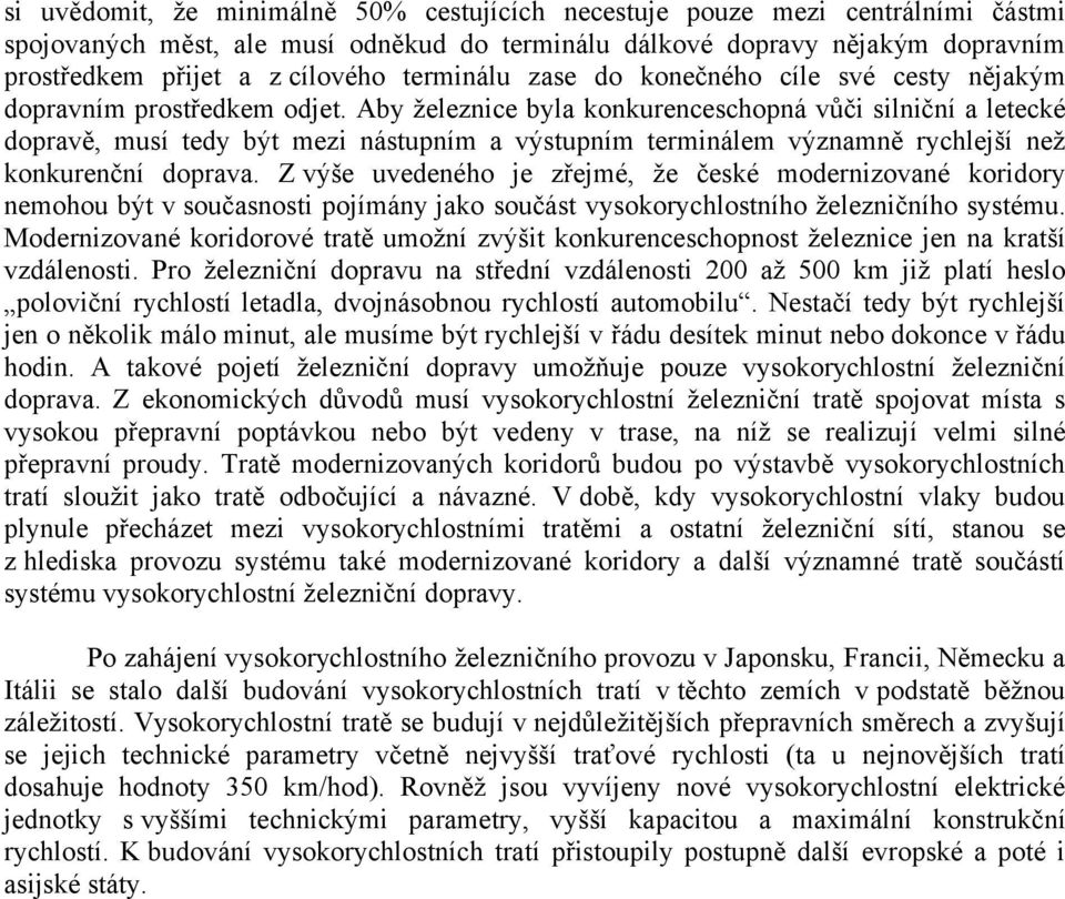 Aby železnice byla konkurenceschopná vůči silniční a letecké dopravě, musí tedy být mezi nástupním a výstupním terminálem významně rychlejší než konkurenční doprava.