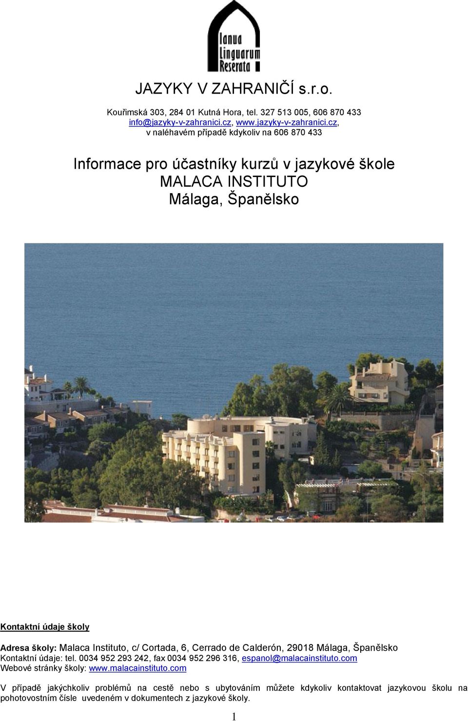 cz, v naléhavém případě kdykoliv na 606 870 433 Informace pro účastníky kurzů v jazykové škole MALACA INSTITUTO Málaga, Španělsko Kontaktní údaje školy Adresa školy: