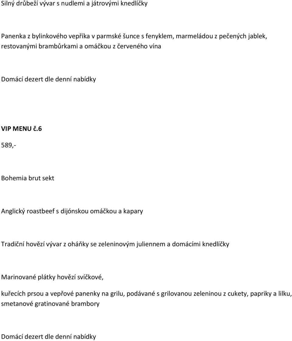 6 589,- Bohemia brut sekt Anglický roastbeef s dijónskou omáčkou a kapary Tradiční hovězí vývar z oháňky se zeleninovým juliennem