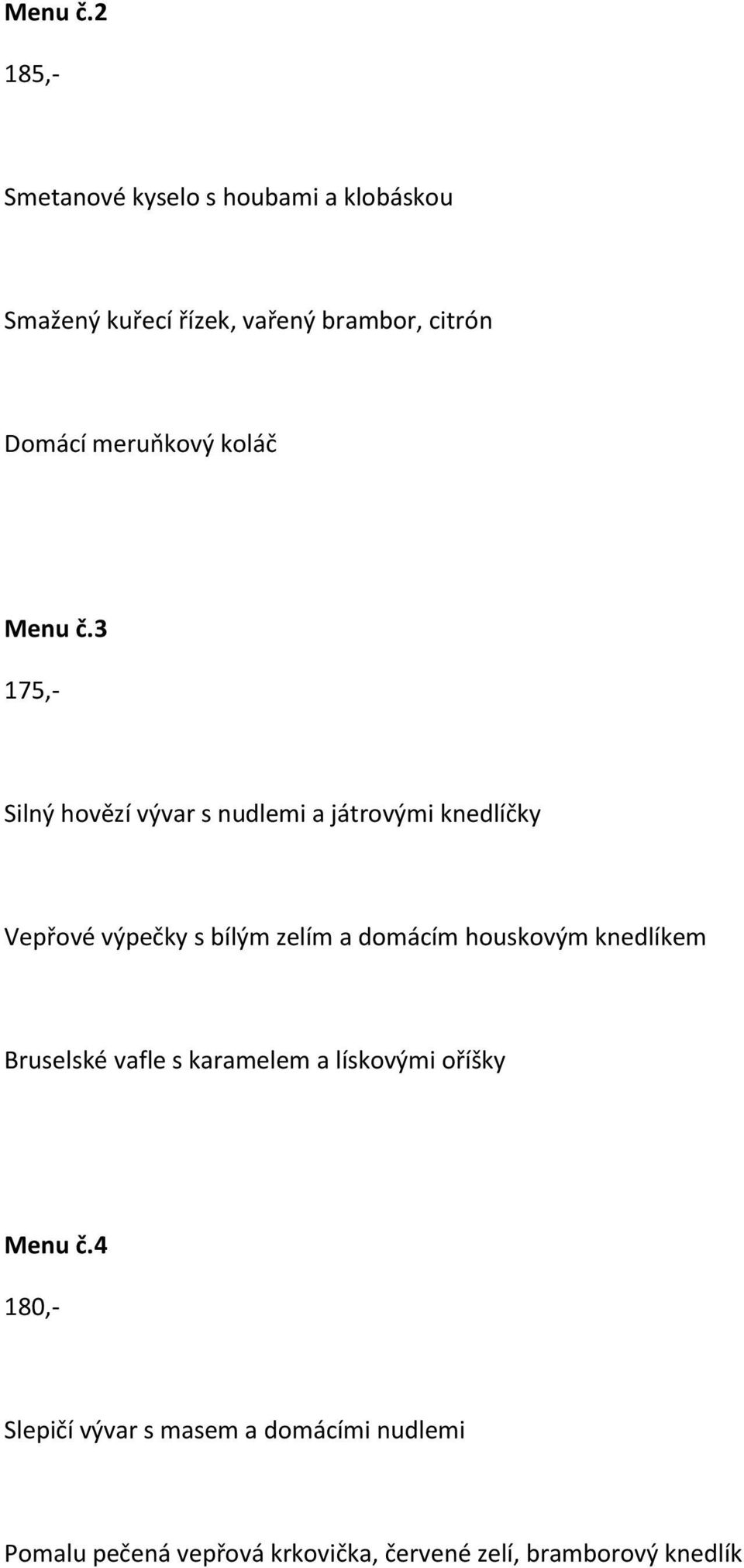 meruňkový koláč 3 175,- Silný hovězí vývar s nudlemi a játrovými knedlíčky Vepřové výpečky s bílým