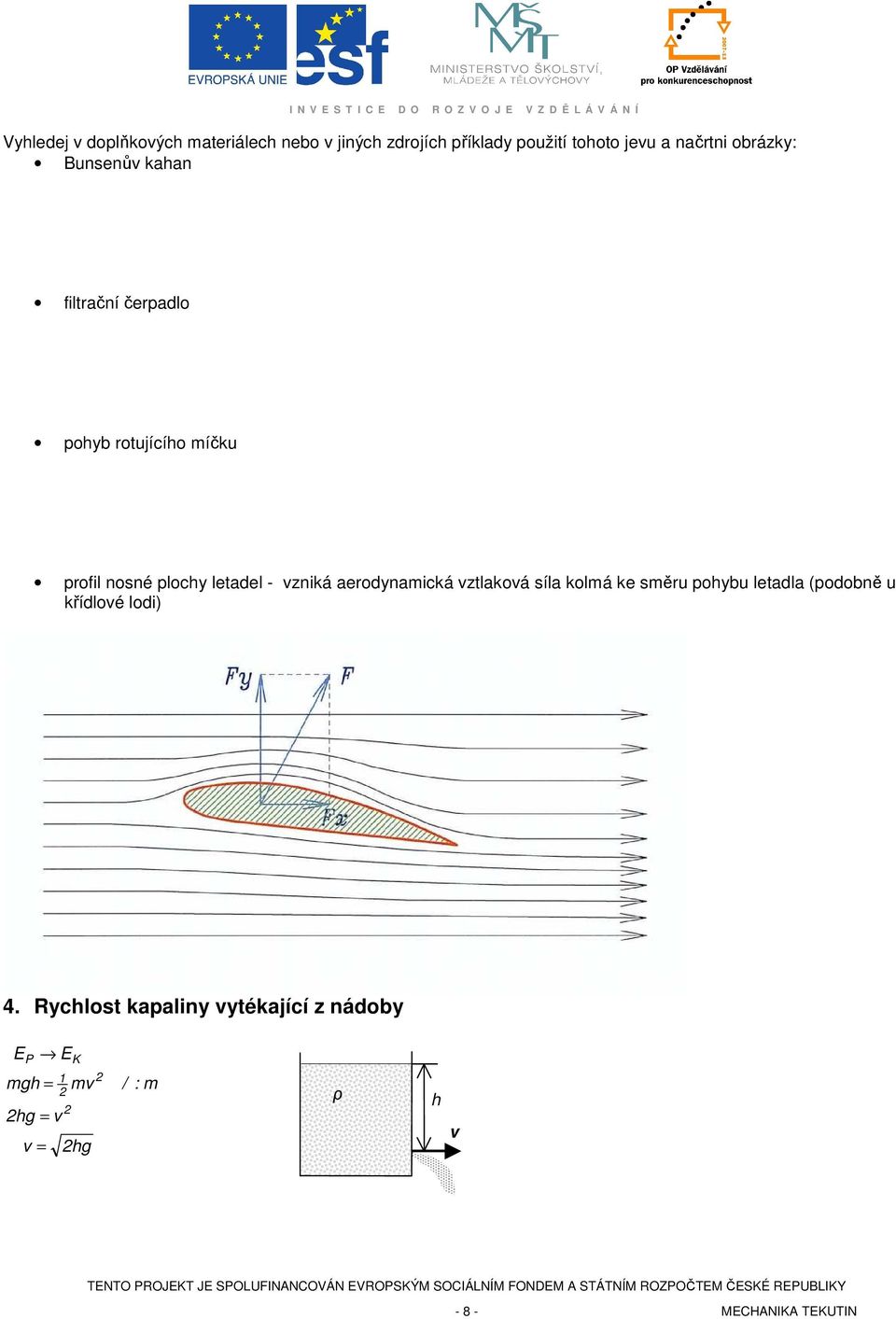 vzniká aerodynamická vztlaková síla kolmá ke směru pohybu letadla (podobně u křídlové lodi) 4.