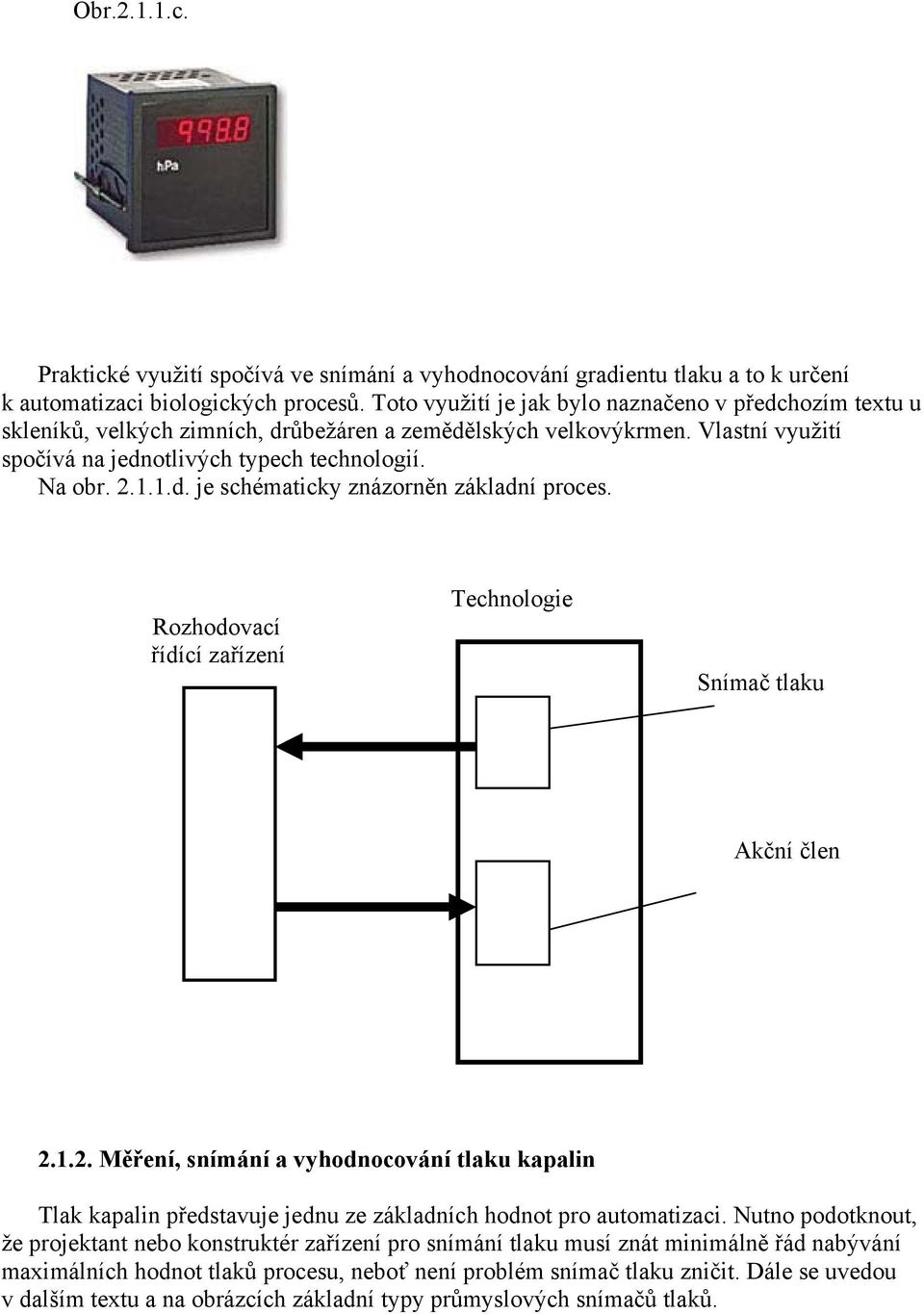 Rozhodovací řídící zařízení Technologie Snímač tlaku Akční člen 2.1.2. Měření, snímání a vyhodnocování tlaku kapalin Tlak kapalin představuje jednu ze základních hodnot pro automatizaci.