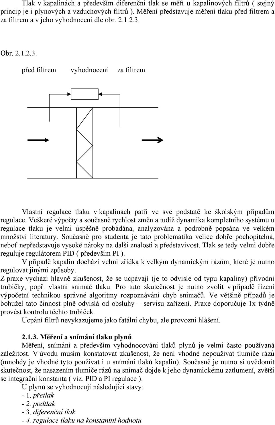 Obr. 2.1.2.3. před filtrem vyhodnocení za filtrem Vlastní regulace tlaku v kapalinách patří ve své podstatě ke školským případům regulace.