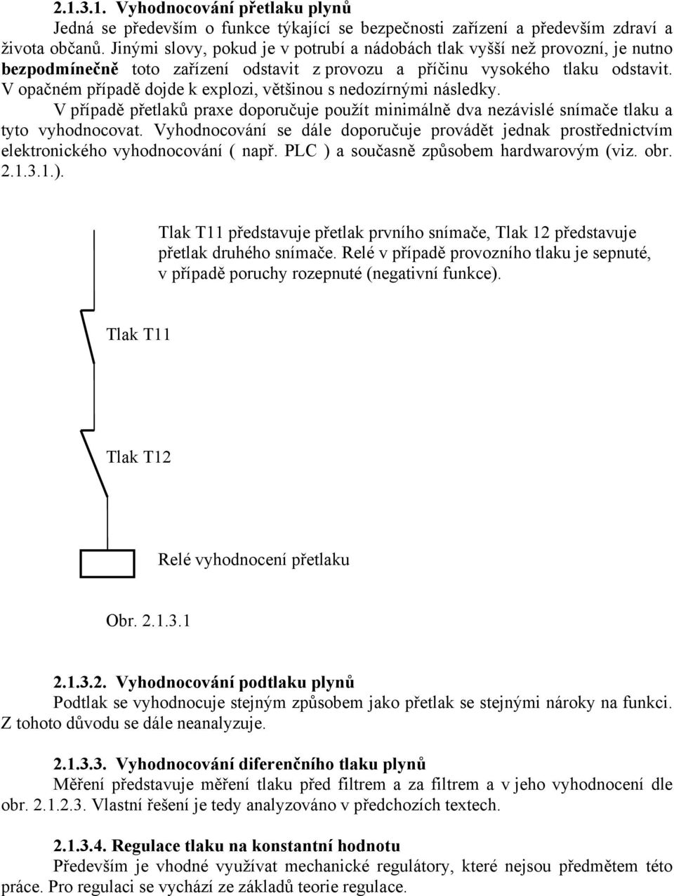 V opačném případě dojde k explozi, většinou s nedozírnými následky. V případě přetlaků praxe doporučuje použít minimálně dva nezávislé snímače tlaku a tyto vyhodnocovat.