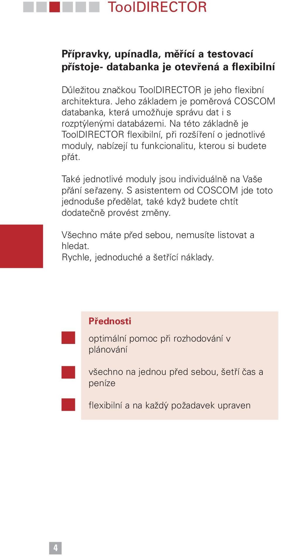 Na této základně je ToolDIRECTOR flexibilní, při rozšíření o jednotlivé moduly, nabízejí tu funkcionalitu, kterou si budete přát. Také jednotlivé moduly jsou individuálně na Vaše přání seřazeny.