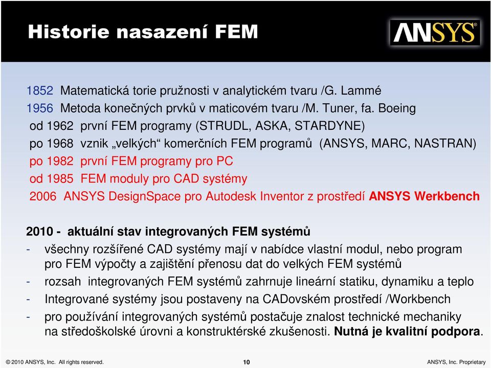 2006 ANSYS DesignSpace pro Autodesk Inventor z prostředí ANSYS Werkbench 2010 - aktuální stav integrovaných FEM systémů - všechny rozšířené CAD systémy mají v nabídce vlastní modul, nebo program pro