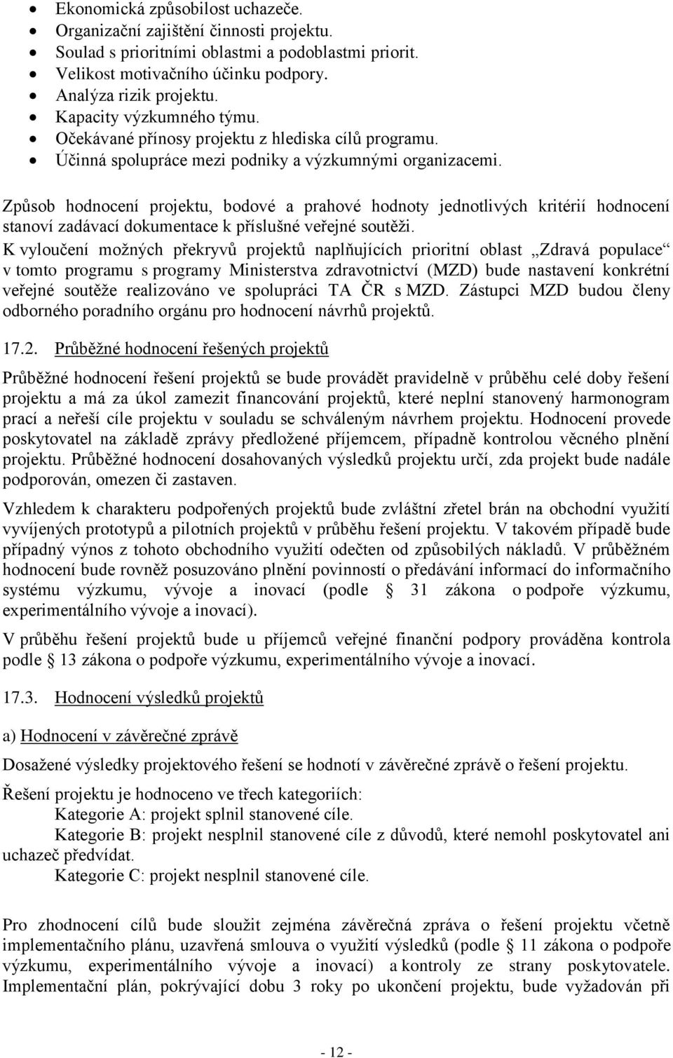 Způsob hodnocení projektu, bodové a prahové hodnoty jednotlivých kritérií hodnocení stanoví zadávací dokumentace k příslušné veřejné soutěži.