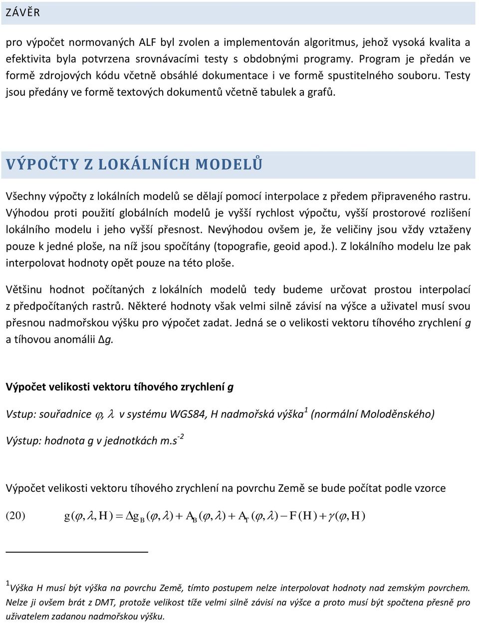 VÝPOČTY Z LOKÁLNÍCH MODELŮ Všechy výpočty z lokálích modelů se dělají pomocí iterpolace z předem připraveého rastru.