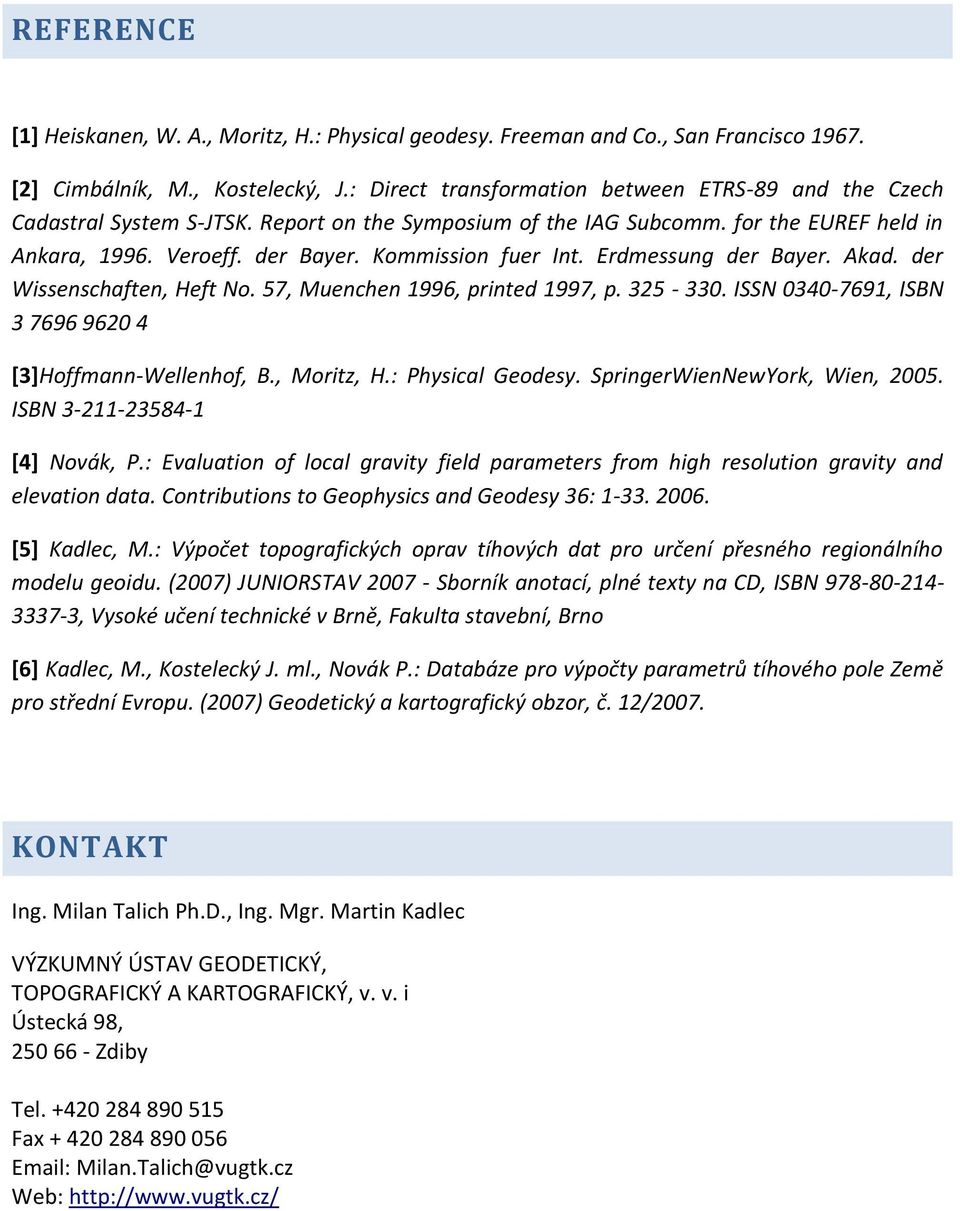 57, Mueche 1996, prited 1997, p. 35-330. ISSN 0340-7691, ISBN 3 7696 960 4 [3]Hoffma-Wellehof, B., Moritz, H.: Physical Geodesy. SprigerWieNewYork, Wie, 005. ISBN 3-11-3584-1 [4] Novák, P.