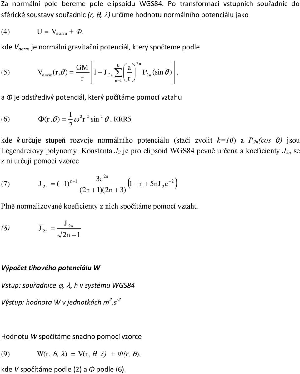 GM a ( r, ) 1 J P (si ), r 1 r a Φ je odstředivý poteciál, který počítáme pomocí vztahu 1 (6) ( r, ) r si, RRR5 kde k určuje stupeň rozvoje ormálího poteciálu (stačí zvolit k=10) a P (cos θ) jsou