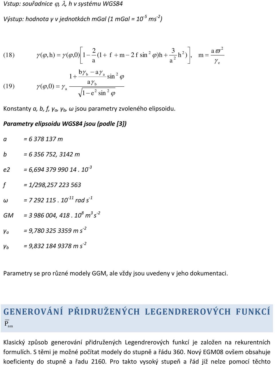 10-11 rad s -1 GM = 3 986 004, 418. 10 8 m 3 s - γ a = 9,780 35 3359 m s - γ b = 9,83 184 9378 m s - Parametry se pro růzé modely GGM, ale vždy jsou uvedey v jeho dokumetaci.