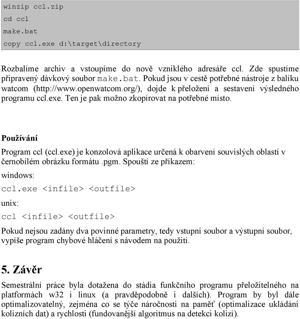exe) je konzolová aplikace určená k obarvení souvislých oblastí v černobílém obrázku formátu.pgm. Spouští ze příkazem: windows: ccl.