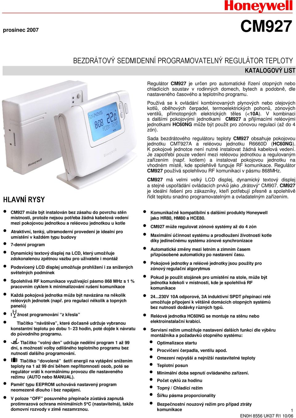na LCD, který umožňuje zdokonalenou zpětnou vazbu pro uživatele i montáž Podsvícený LCD displej umožňuje prohlížení i za snížených světelných podmínek Spolehlivá RF komunikace využívající pásmo 868