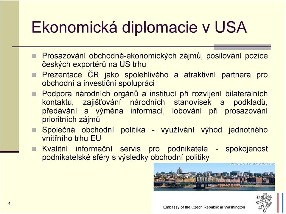 kontaktů, zajišťování národních stanovisek a podkladů, předávání a výměna informací, lobování při prosazování prioritních zájmů Společná obchodní