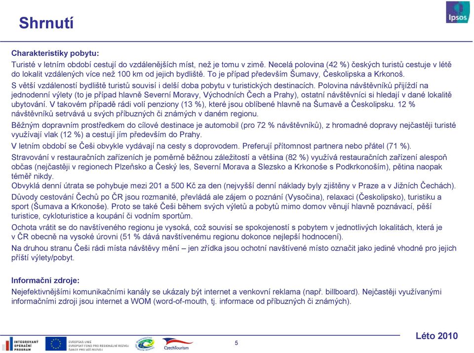 S větší vzdáleností bydliště turistů souvisí i delší doba pobytu v turistických destinacích.