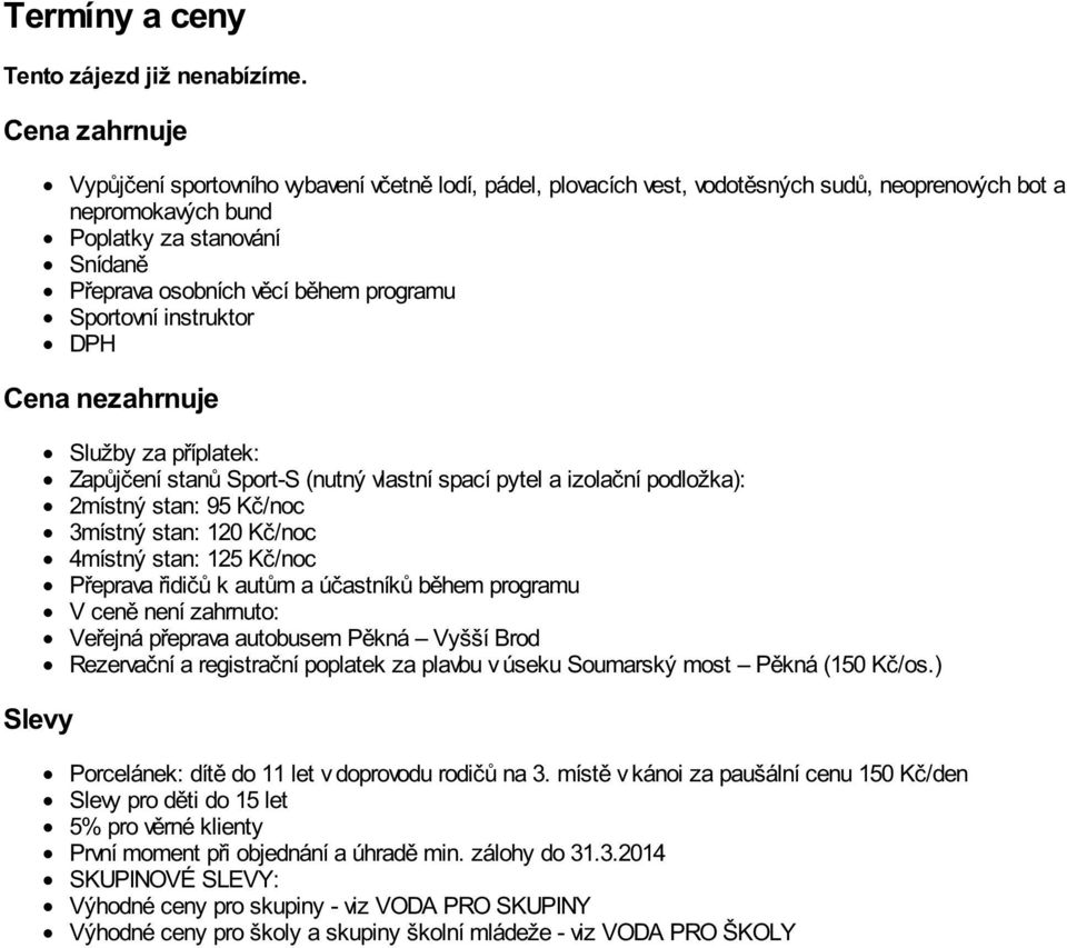 programu Sportovní instruktor DPH Cena nezahrnuje Slevy Služby za příplatek: Zapůjčení stanů Sport-S (nutný vlastní spací pytel a izolační podložka): 2místný stan: 95 Kč/noc 3místný stan: 120 Kč/noc