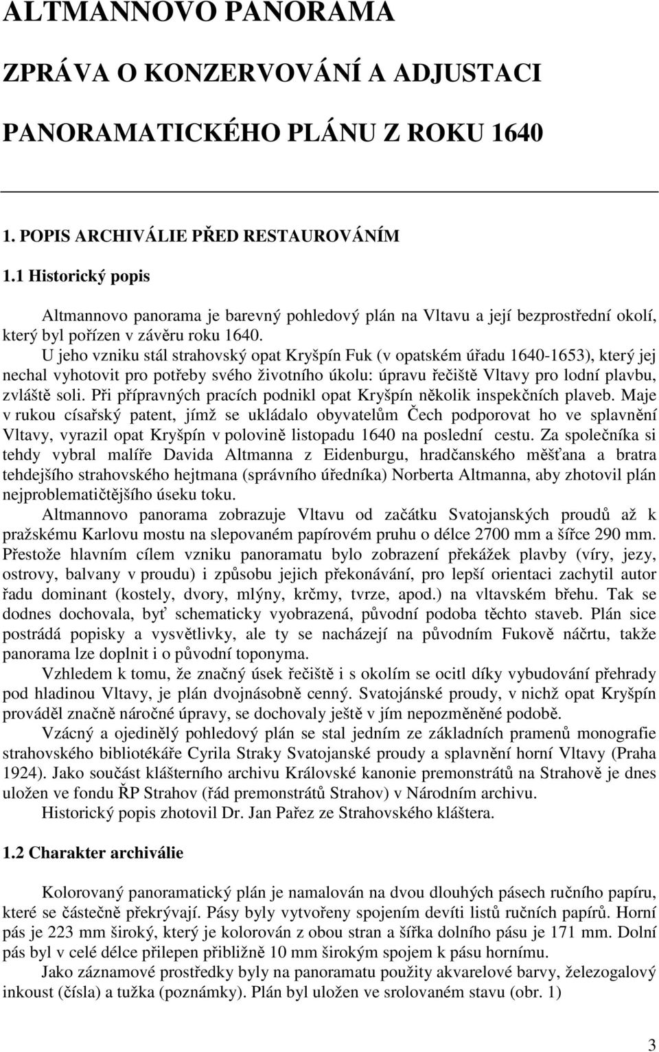U jeho vzniku stál strahovský opat Kryšpín Fuk (v opatském úřadu 1640-1653), který jej nechal vyhotovit pro potřeby svého životního úkolu: úpravu řečiště Vltavy pro lodní plavbu, zvláště soli.