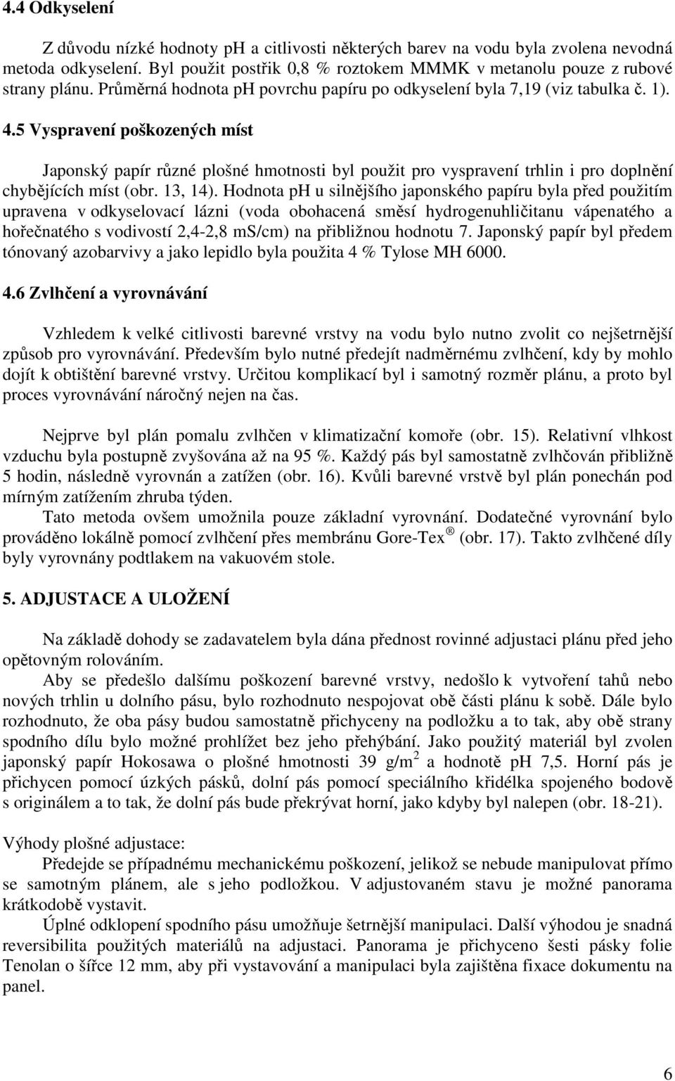 5 Vyspravení poškozených míst Japonský papír různé plošné hmotnosti byl použit pro vyspravení trhlin i pro doplnění chybějících míst (obr. 13, 14).