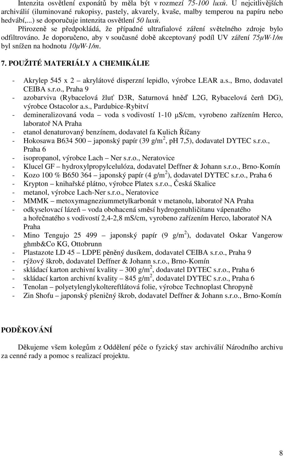 Je doporučeno, aby v současné době akceptovaný podíl UV záření 75µW 1/m byl snížen na hodnotu 10µW 1/m. 7. POUŽITÉ MATERIÁLY A CHEMIKÁLIE - Akrylep 545 x 2 akrylátové disperzní lepidlo, výrobce LEAR a.