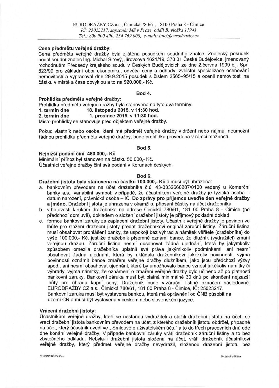 823/99 pro základní obor ekonomika, odvětví ceny a odhady, zvláštní specializace oceňování nemovitostí a vypracoval dne 29.9.2015 posudek s číslem 2565-95/15 a ocenil nemovitosti na částku v místě a čase obvyklou a to na 920.