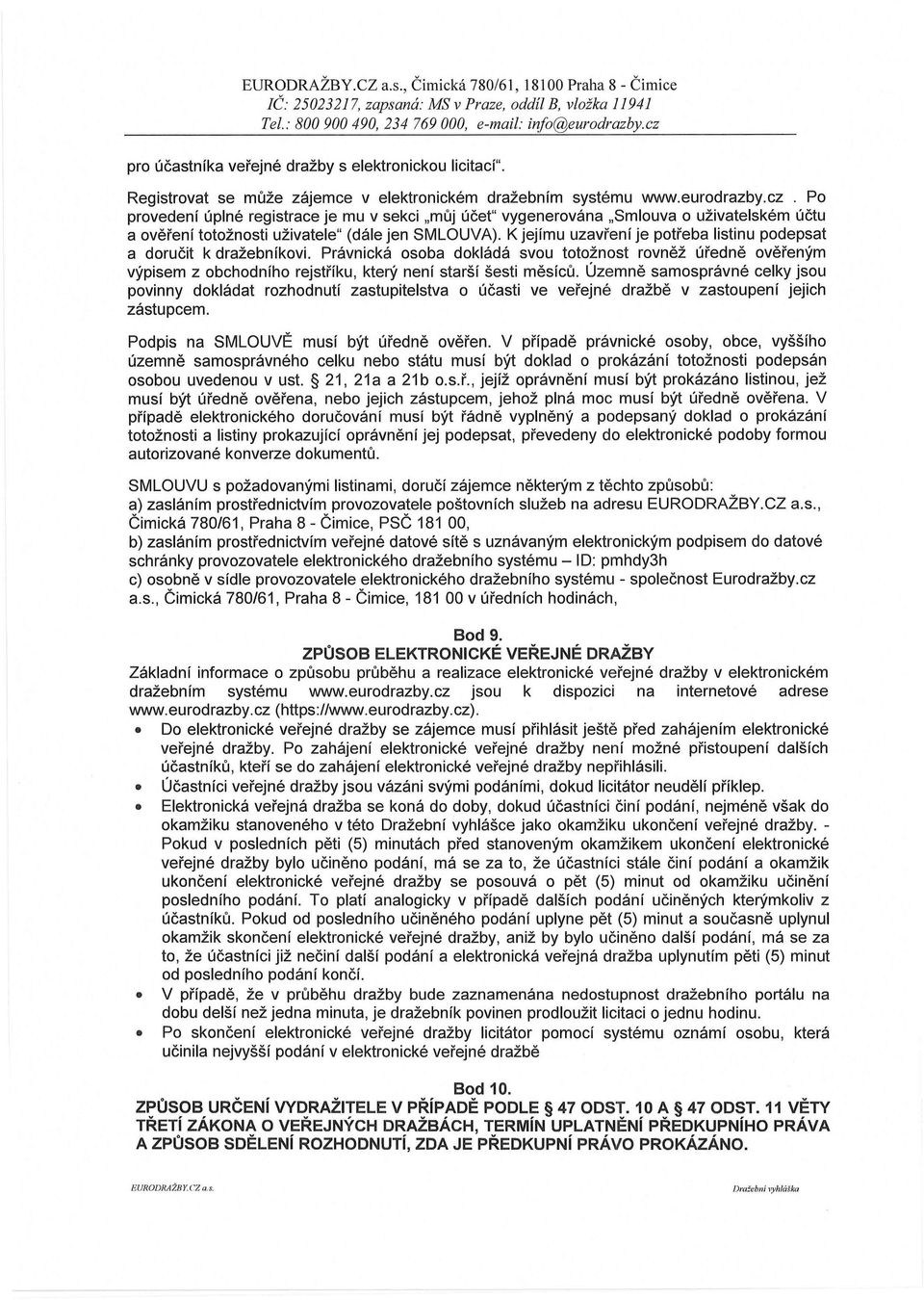 K jejímu uzavření je potřeba listinu podepsat a doručit k dražebníkovi. Právnická osoba dokládá svou totožnost rovněž úředně ověřeným výpisem z obchodního rejstříku, který není starší šesti měsíců.