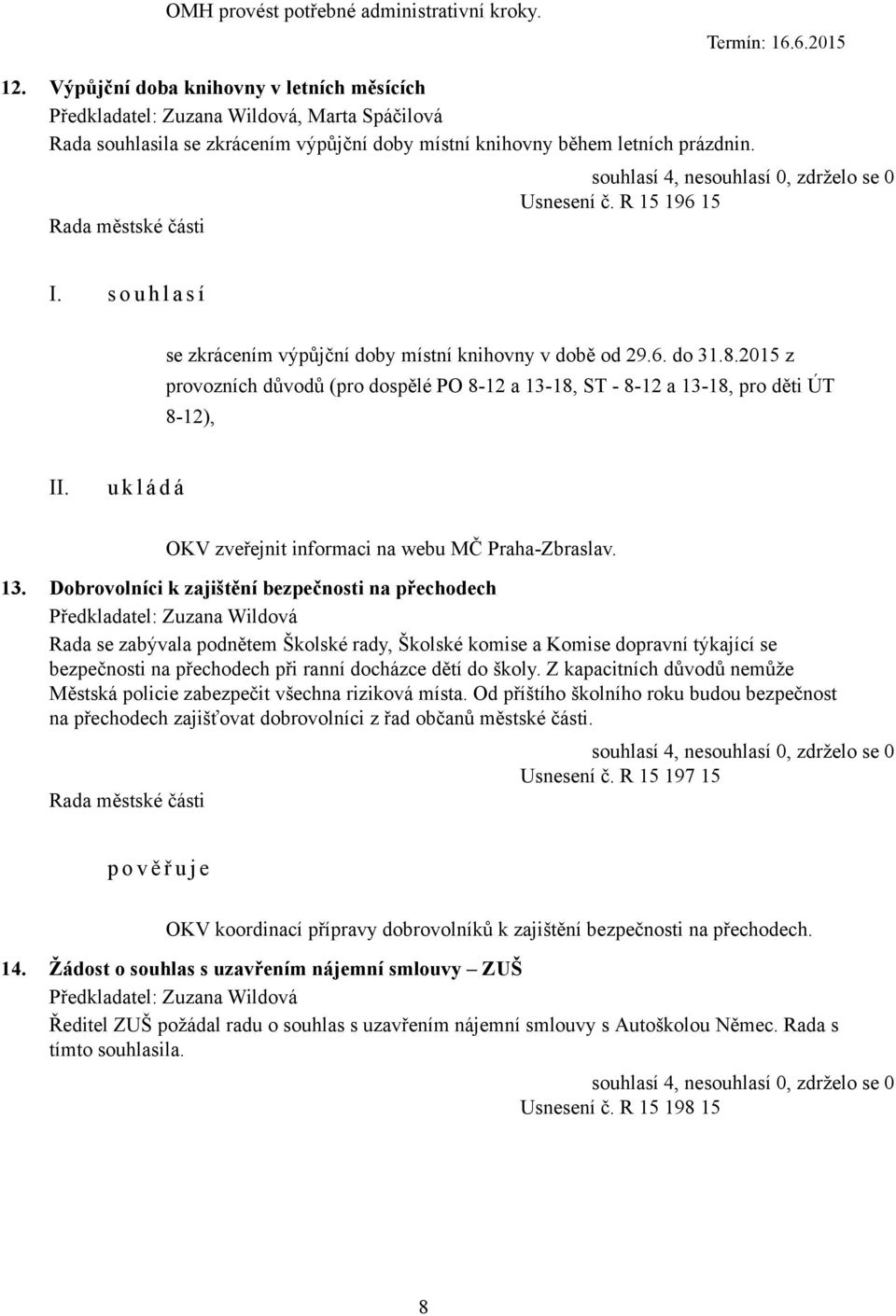 R 15 196 15 se zkrácením výpůjční doby místní knihovny v době od 29.6. do 31.8.