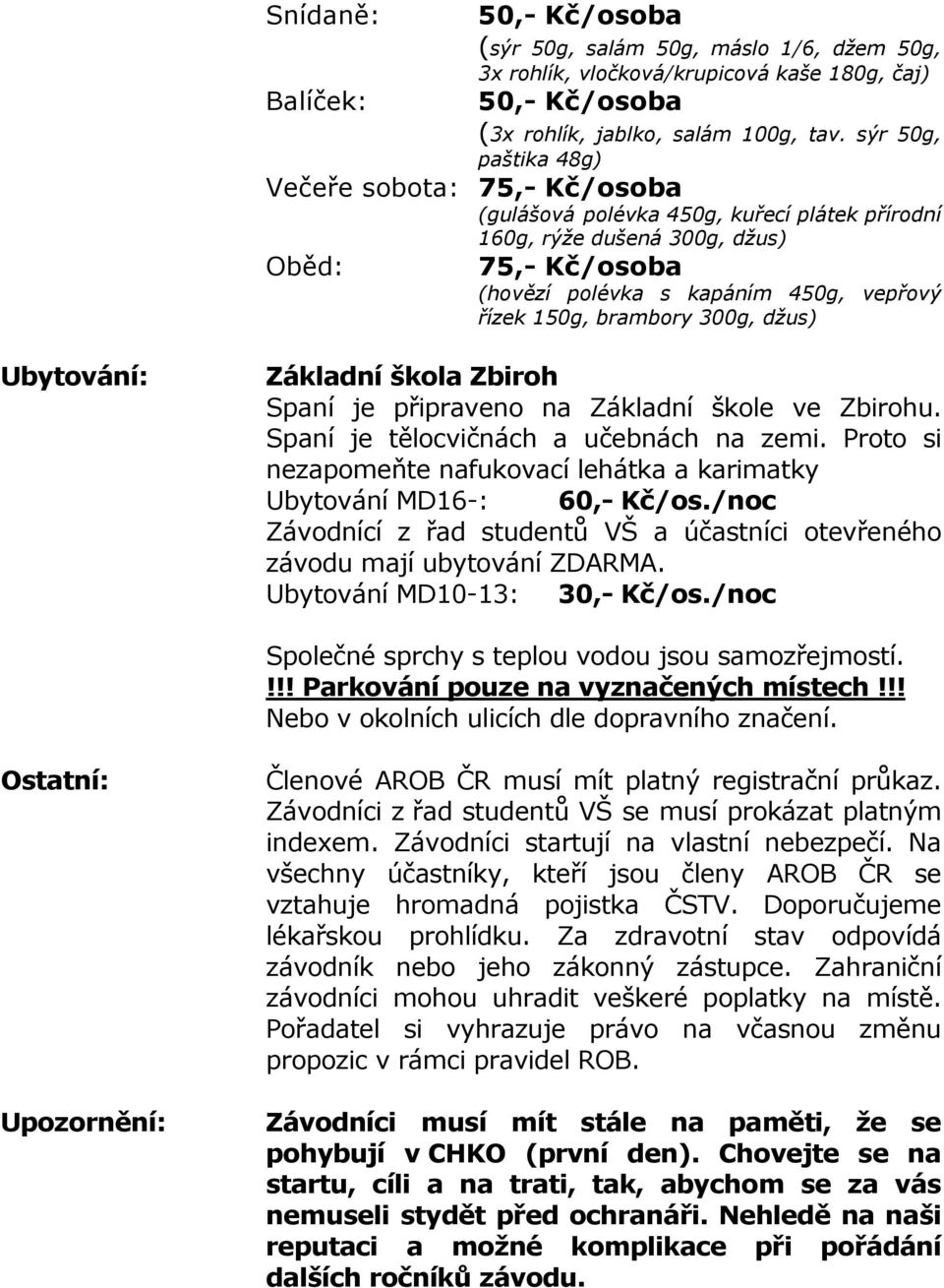 brambory 300g, džus) Ubytování: Základní škola Zbiroh Spaní je připraveno na Základní škole ve Zbirohu. Spaní je tělocvičnách a učebnách na zemi.