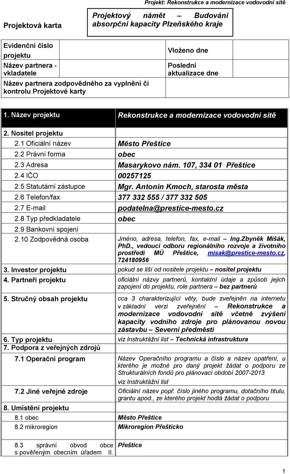 107, 334 01 2.4 IČO 00257125 2.5 Statutární zástupce Mgr. Antonín Kmoch, starosta města 2.6 Telefon/fax 377 332 555 / 377 332 505 2.7 E-mail podatelna@prestice-mesto.cz 2.8 Typ předkladatele obec 2.